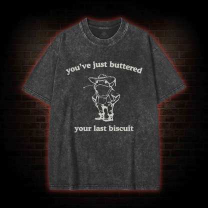 You've Just Buttered Your Last Biscuit Washed T-shirt