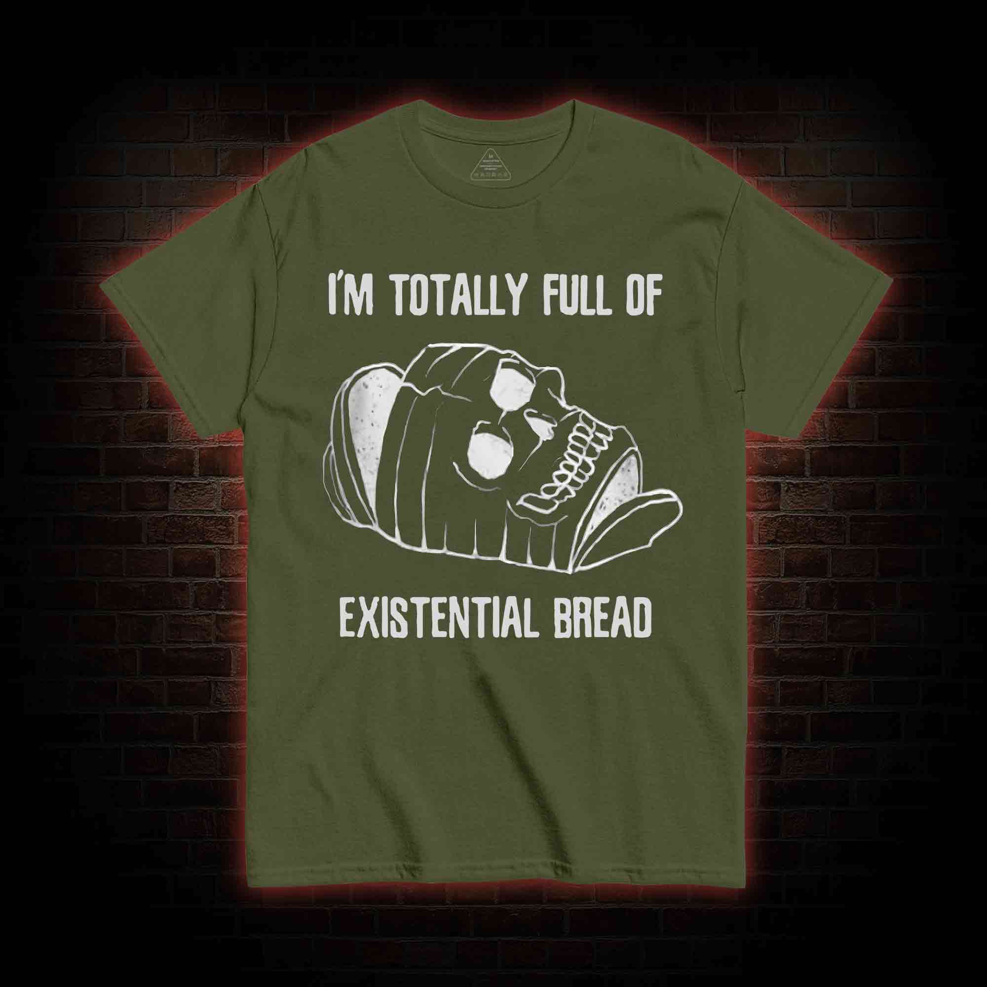 I'm Totally Full of Extential Bread T-shirt