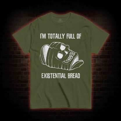 I'm Totally Full of Extential Bread T-shirt