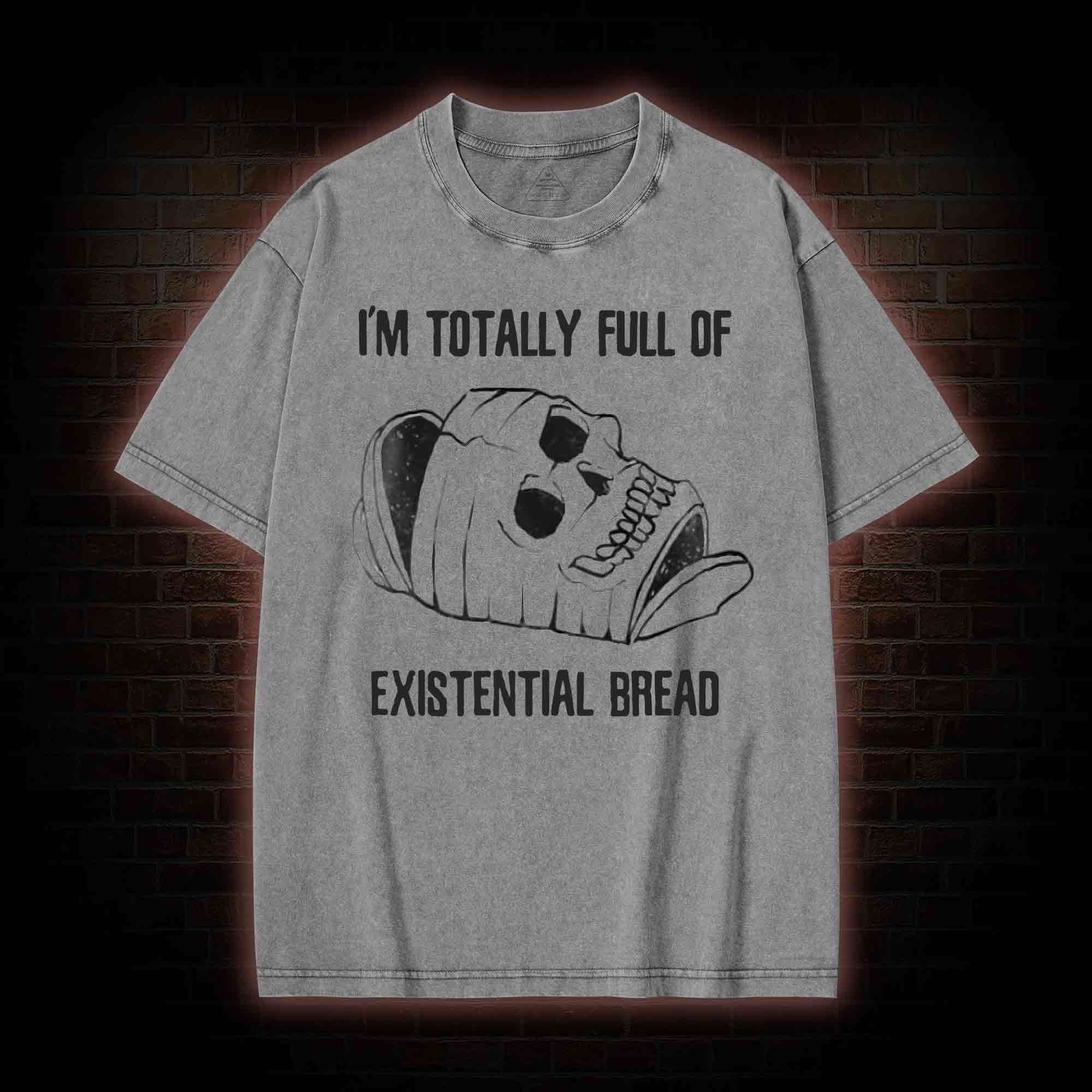 I'm Totally Full of Extential Bread Washed T-shirt