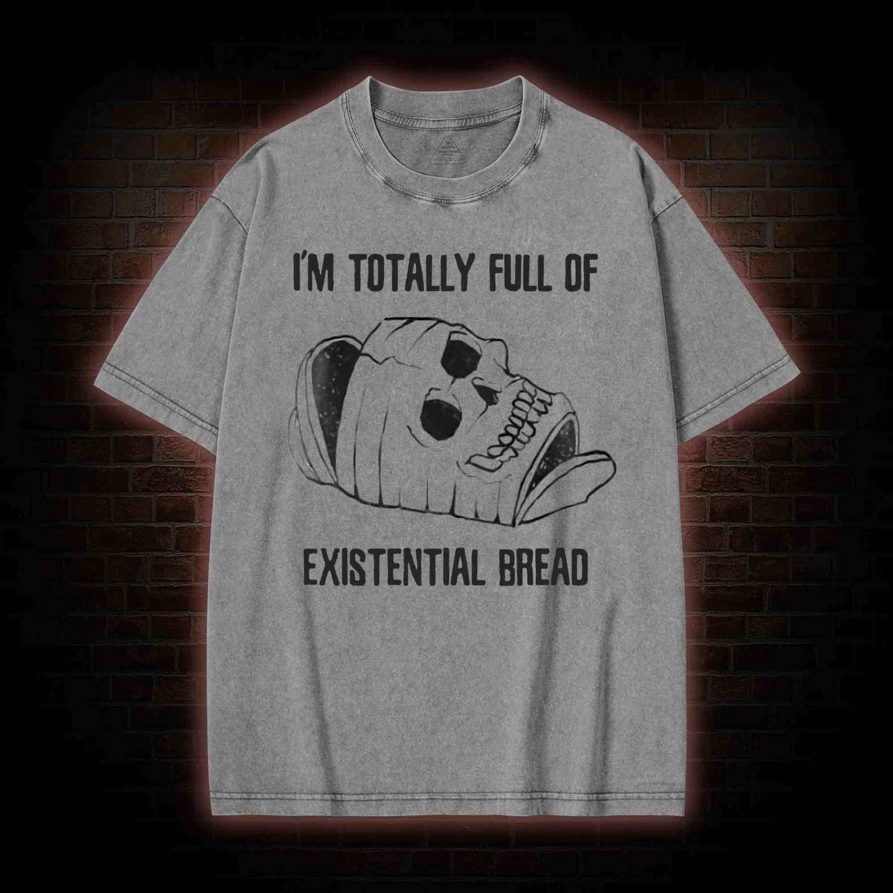 I'm Totally Full of Extential Bread Washed T-shirt