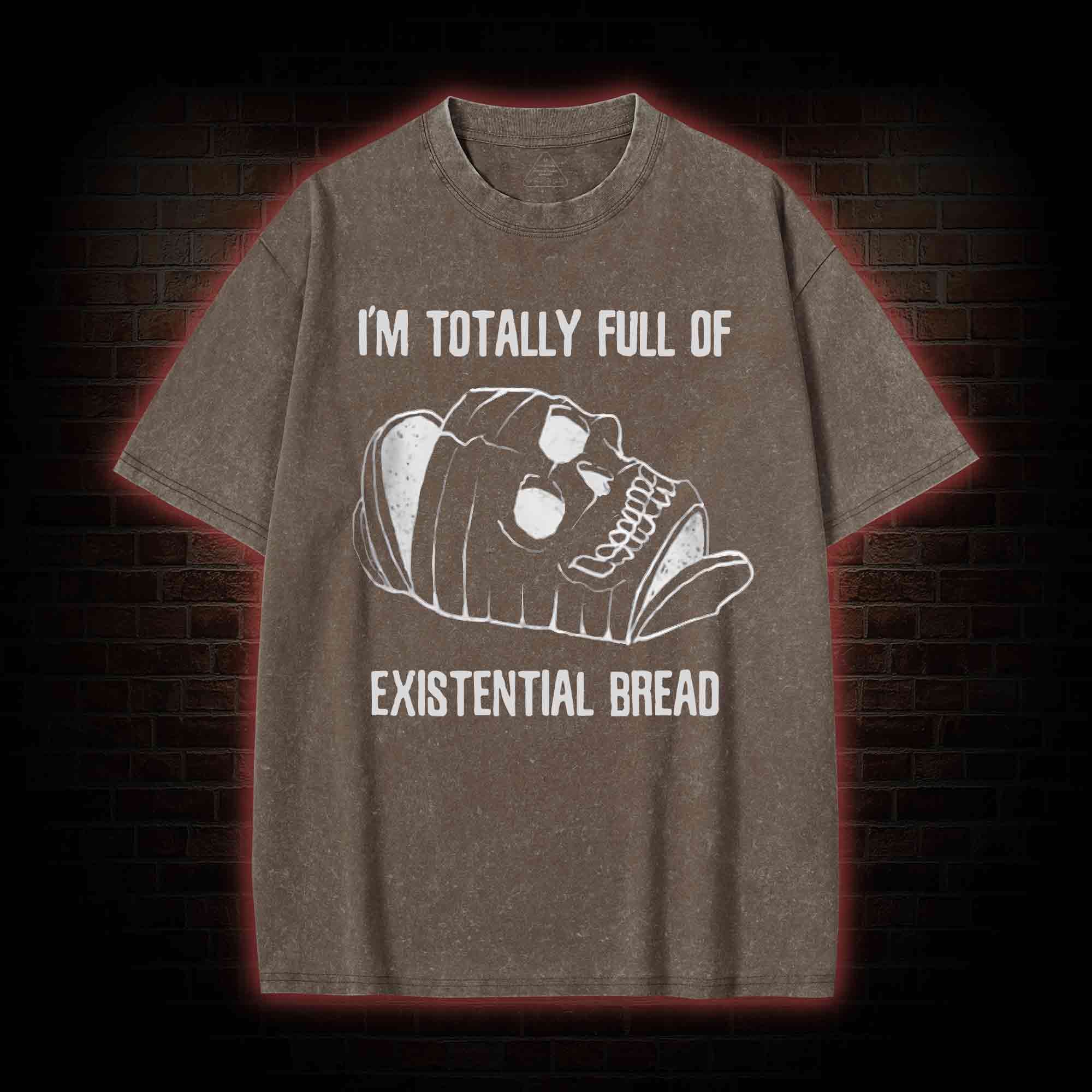 I'm Totally Full of Extential Bread Washed T-shirt