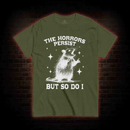 The Horrors Persist but so Do I T-shirt