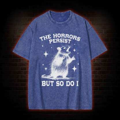 The Horrors Persist but so Do I Washed T-shirt
