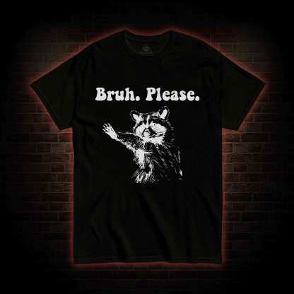 Bruh Please T-shirt