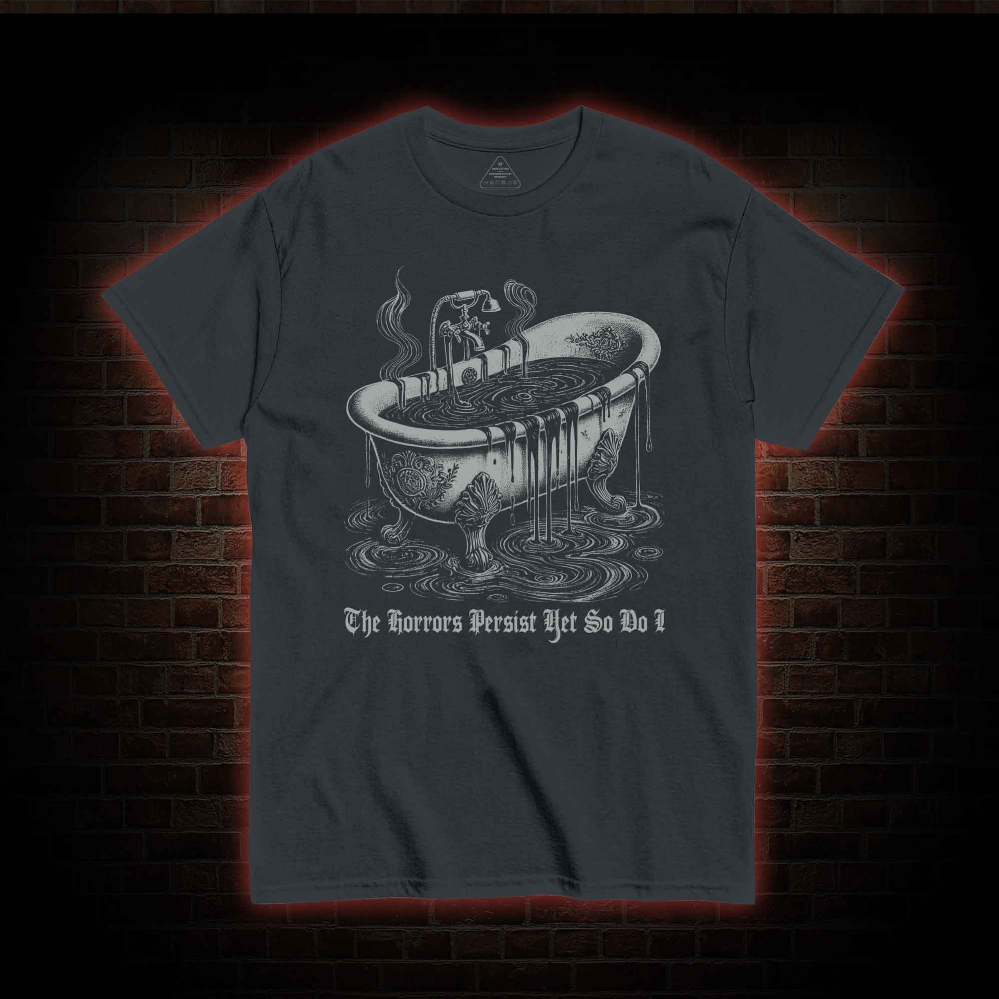 The Horrors Persist Yet So Do I T-shirt 