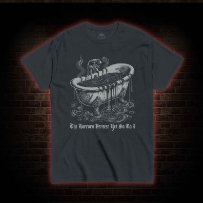 The Horrors Persist Yet So Do I T-shirt 