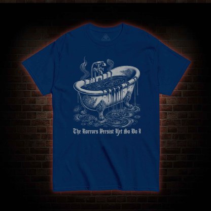 The Horrors Persist Yet So Do I T-shirt 