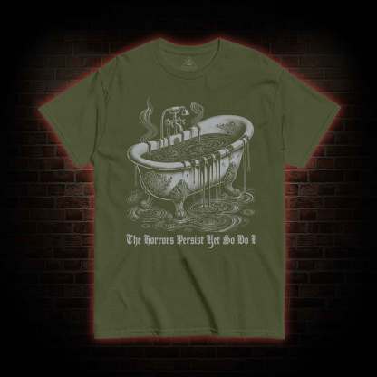 The Horrors Persist Yet So Do I T-shirt 