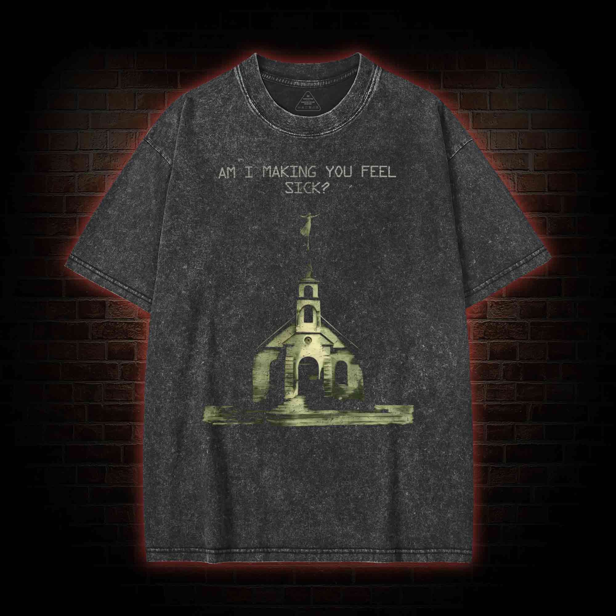 Am I Making You Feel Sick Washed T-shirt