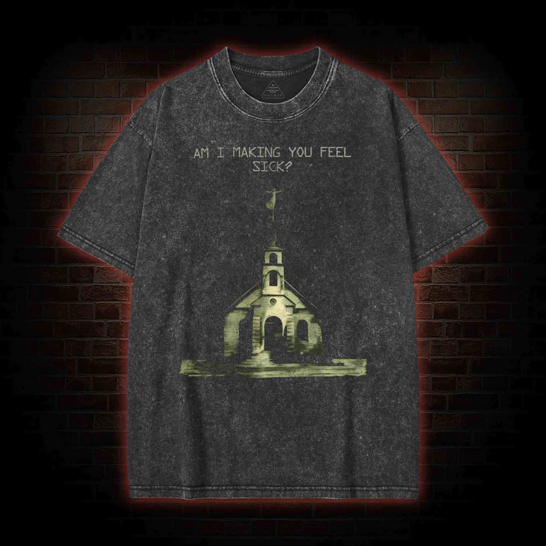Am I Making You Feel Sick Washed T-shirt