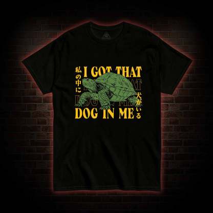 I Got That Dog in Me Turtle T-shirt