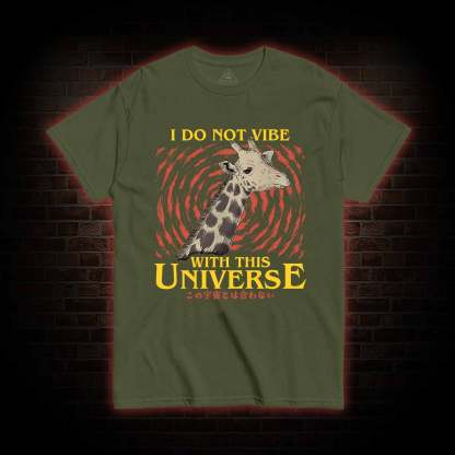 I Do Not Vibe With This Universe Giraffe T-shirt