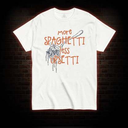 More Spaghetti Less Upsetti T-shirt