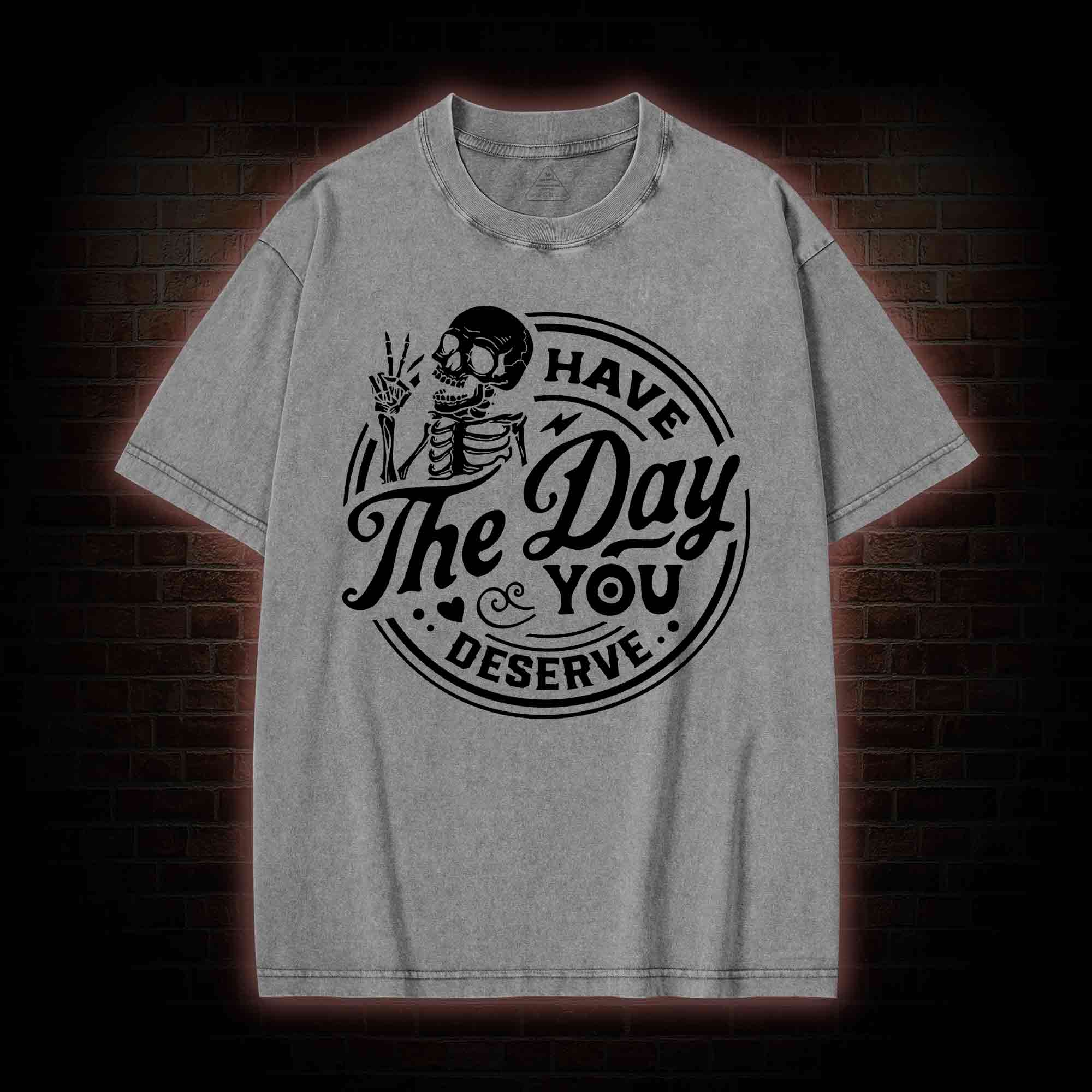 Have The Day You Deserve Washed T-shirt