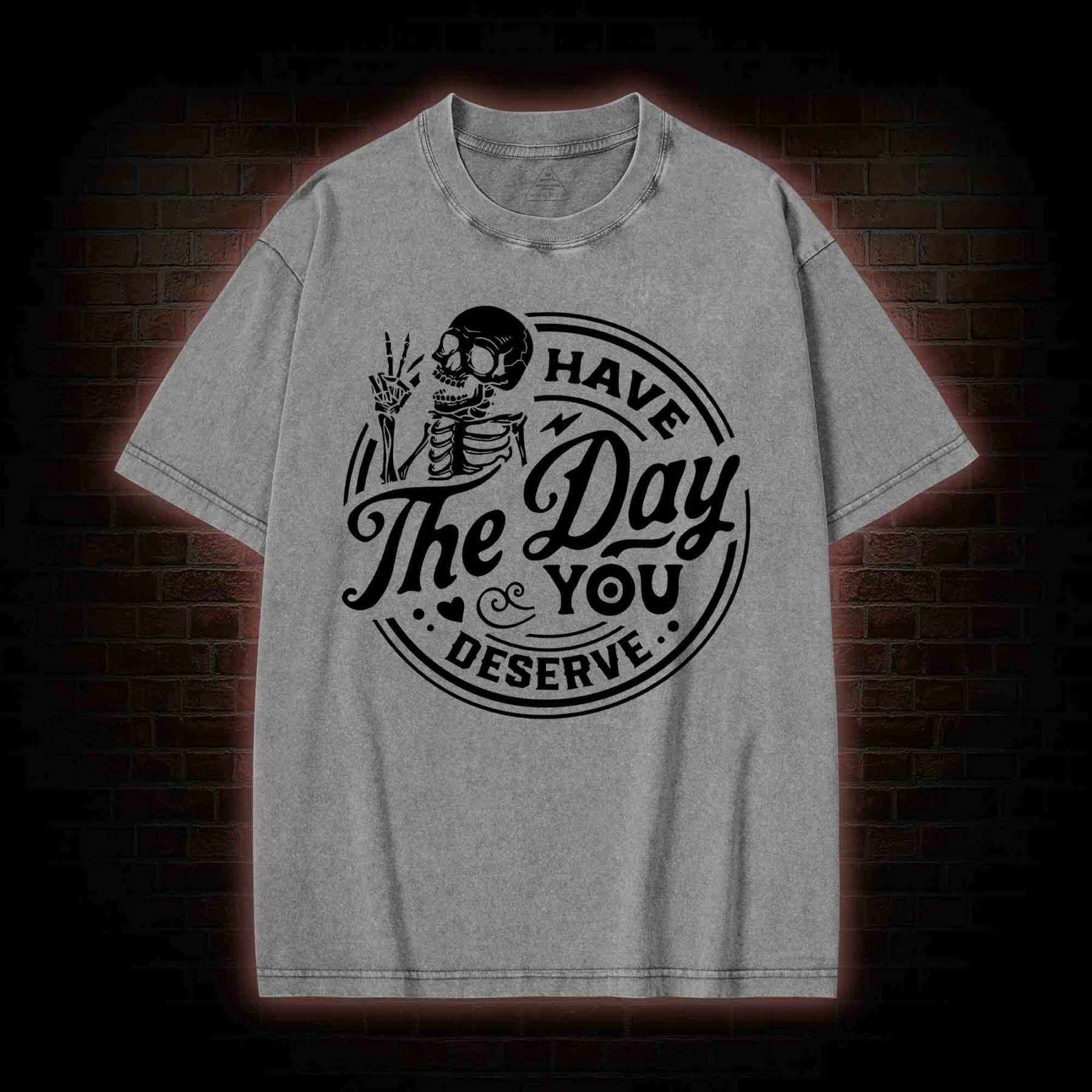 Have The Day You Deserve Washed T-shirt