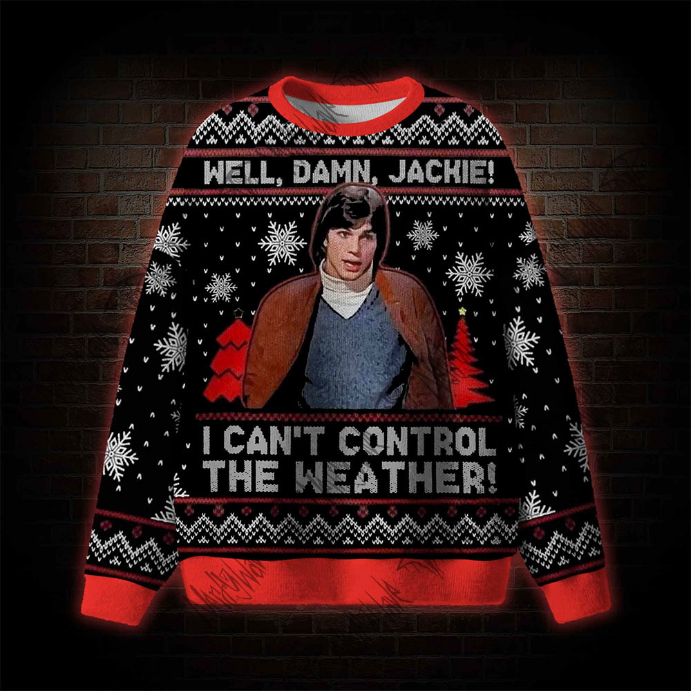 Well Damn Jackie I Can't Control the Weather Michael Kelso Christmas Ugly Sweatshirts