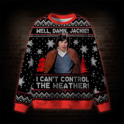 Well Damn Jackie I Can't Control the Weather Michael Kelso Christmas Ugly Sweatshirts