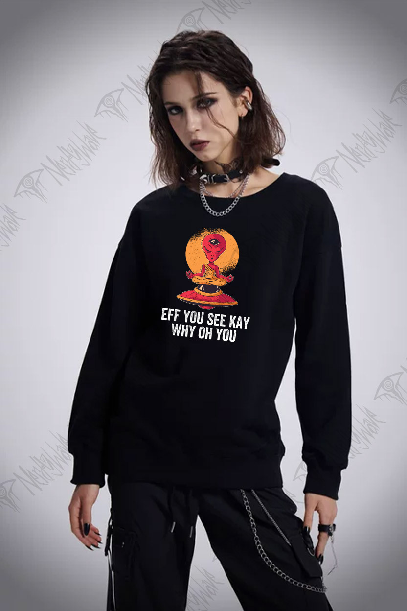 Eff You See Kay Why Oh You Alien Sweatshirt