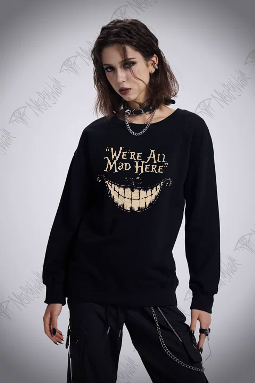 We're All Mad Here Sweatshirt