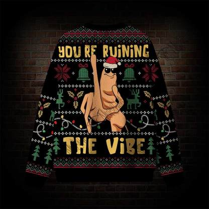You’re Ruining The Vibe Ugly Sweatshirts