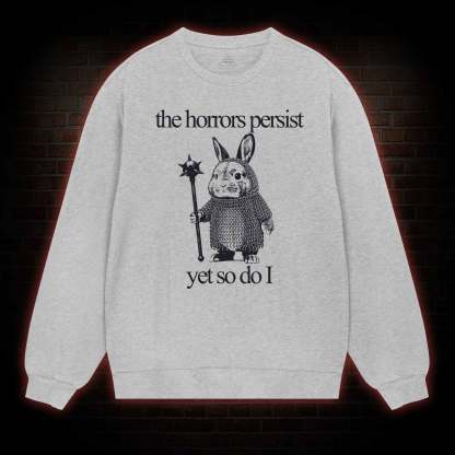 The Horrors Persist But So Do I Cute Bunny Sweatshirt