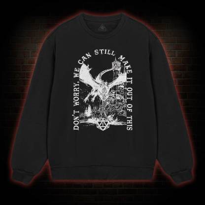 Don't Worry We can Still Make it out of This weatshirt