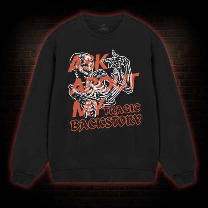 Ask about My Tragic Backstory Sweatshirt