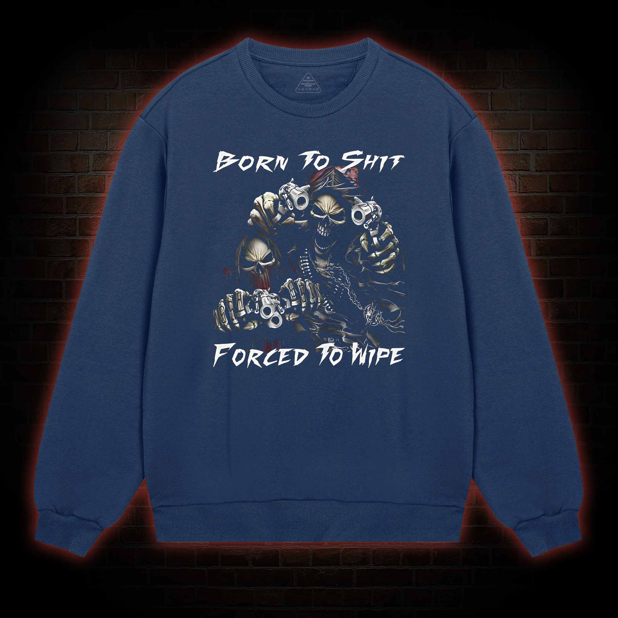 Born To Shit Forced To Wipe Sweatshirt