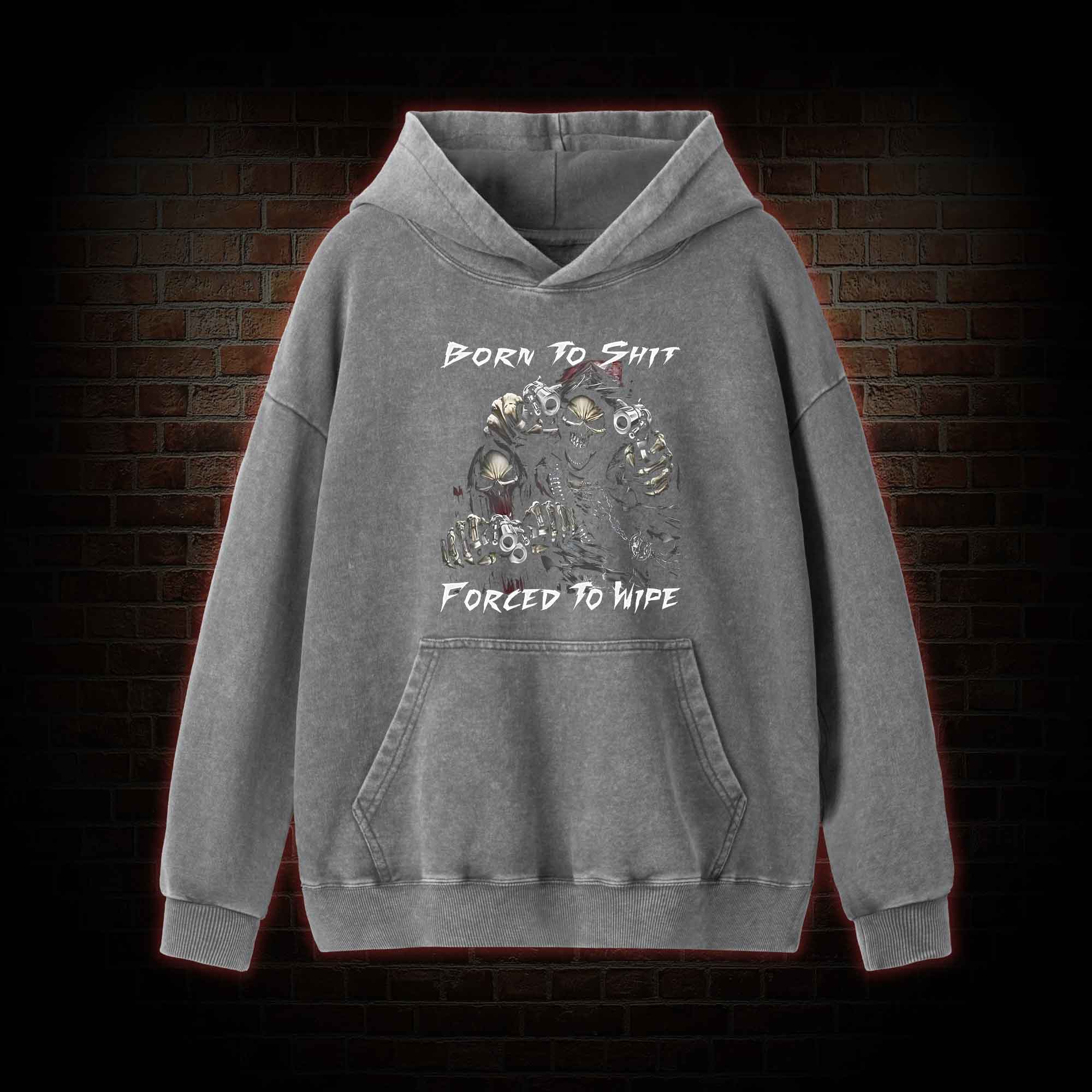 Born To Shit Forced To Wipe Washed Hoodie