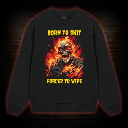 Born to Shit Forced to Wipe Funny Sweatshirt