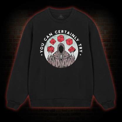 You Can Certainly Try Sweatshirt