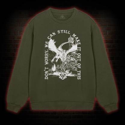 Don't Worry We can Still Make it out of This weatshirt