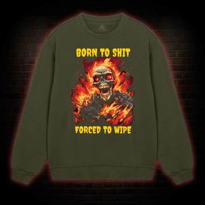 Born to Shit Forced to Wipe Funny Sweatshirt