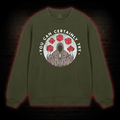 You Can Certainly Try Sweatshirt