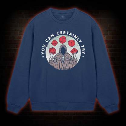 You Can Certainly Try Sweatshirt