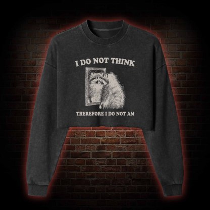 I Do Not Think Therefore I Do Not Am Washed Cropped Sweatshirts