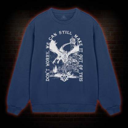 Don't Worry We can Still Make it out of This weatshirt