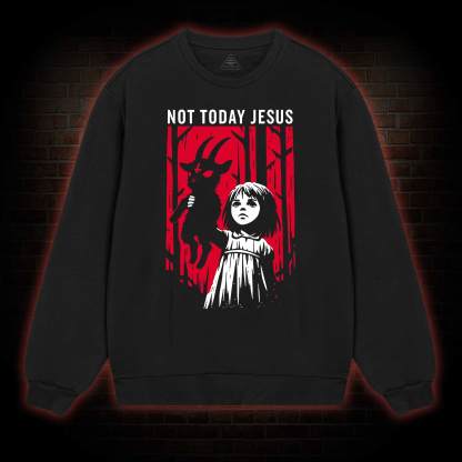 Not Today Jesus Sweatshirt