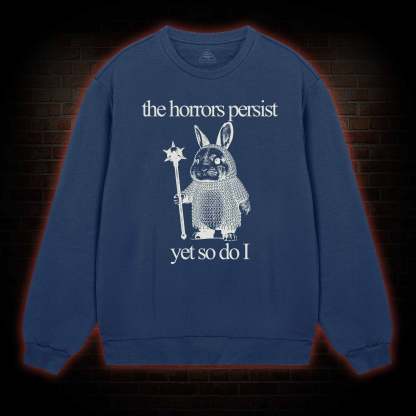 The Horrors Persist But So Do I Cute Bunny Sweatshirt