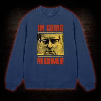 I'm Going Home Sweatshirt