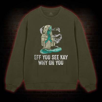 Eff You See Kay Why Oh You Sweatshirt
