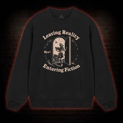 Leaving Reality Entering Fiction Sweatshirt