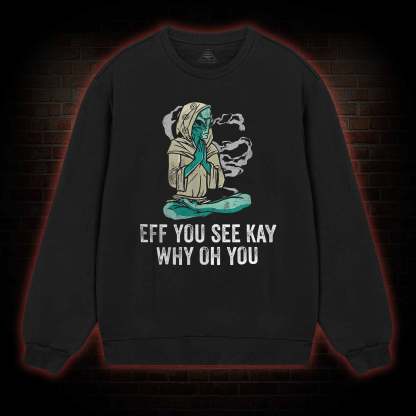Eff You See Kay Why Oh You Sweatshirt