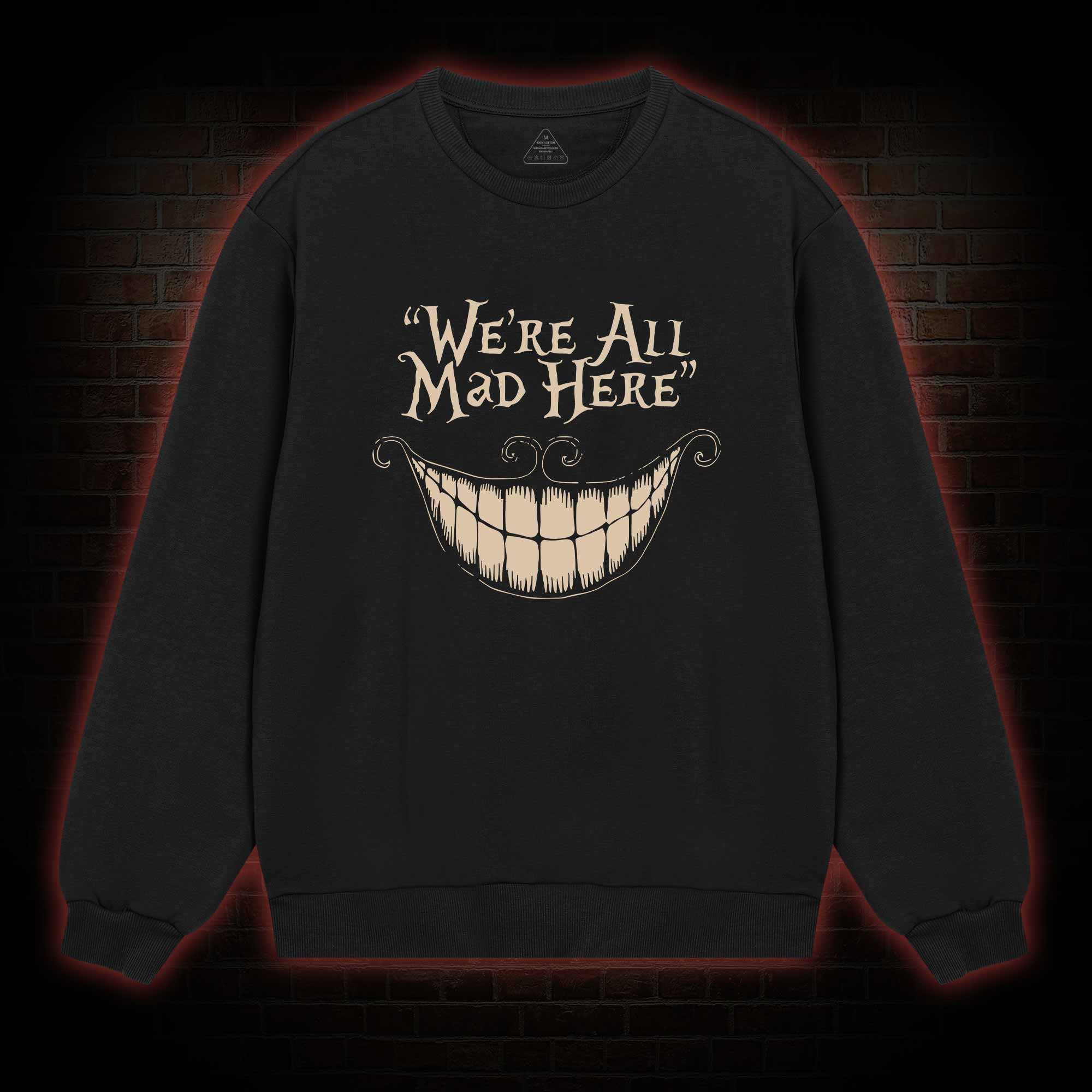 We're All Mad Here Sweatshirt