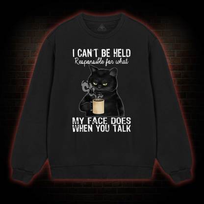 I Can’t Be Held Responsible For What My Face Does Sweatshirt