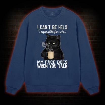 I Can’t Be Held Responsible For What My Face Does Sweatshirt