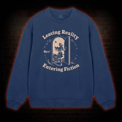 Leaving Reality Entering Fiction Sweatshirt