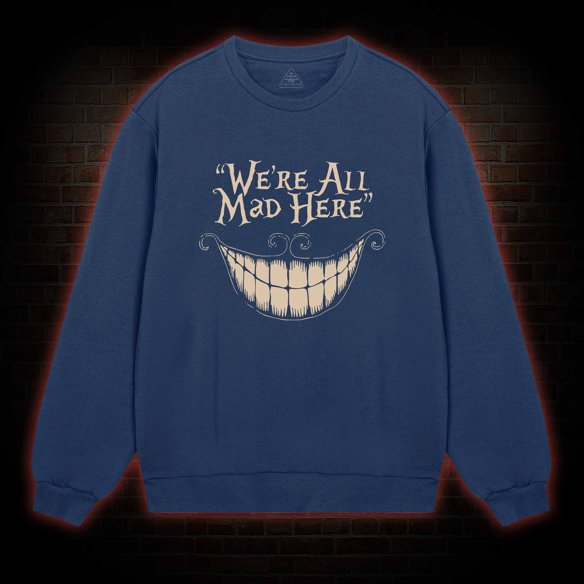 We're All Mad Here Sweatshirt