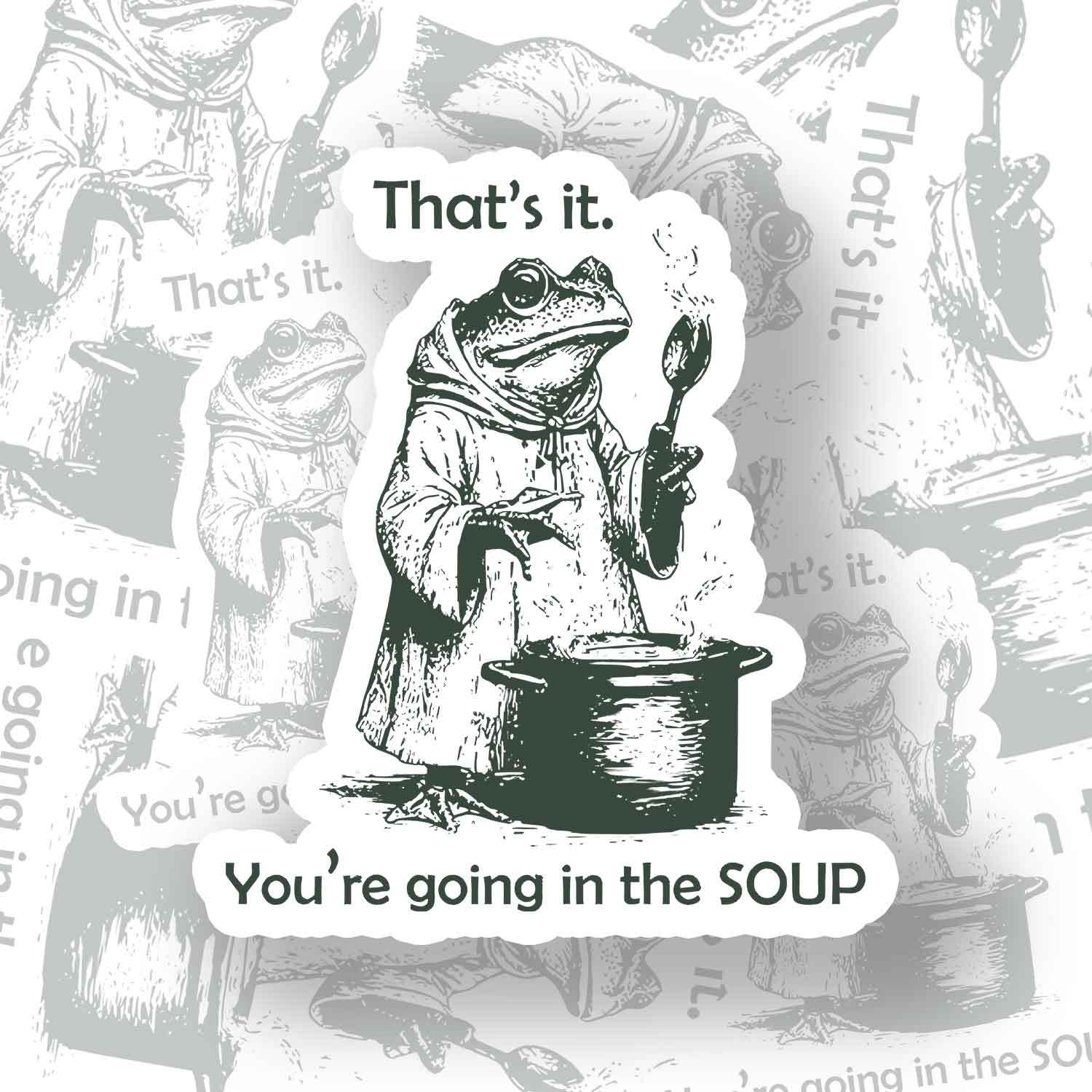 That's It. You're Going in the Soup Sticker